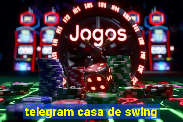 telegram casa de swing